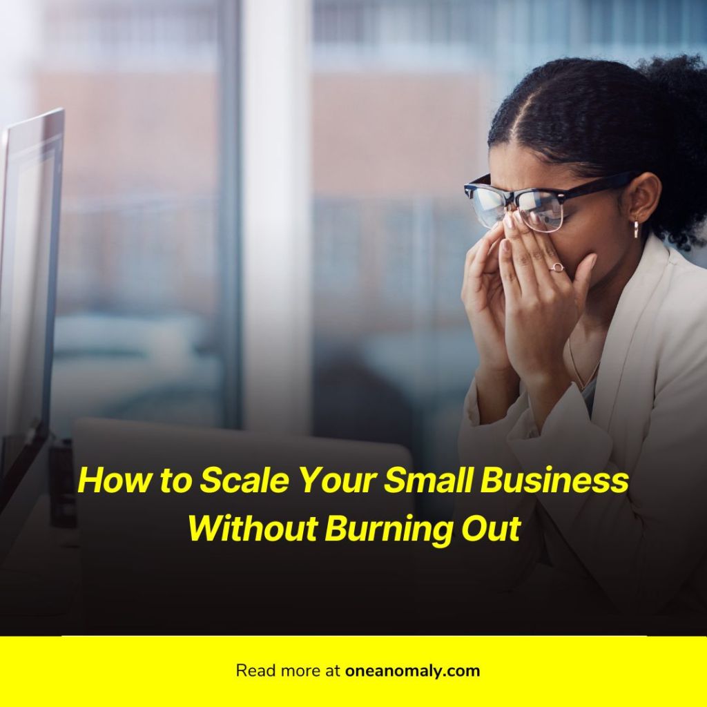 How to Scale Your Small Business Without Burning&nbsp;Out
